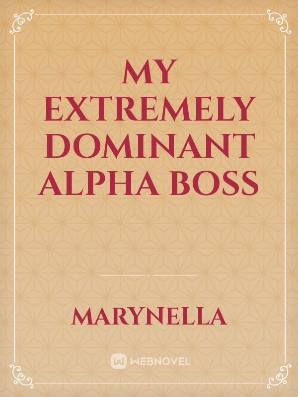 My extremely dominant alpha Boss