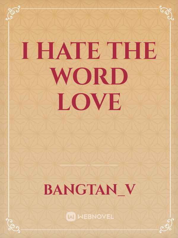 I Hate The Word Love